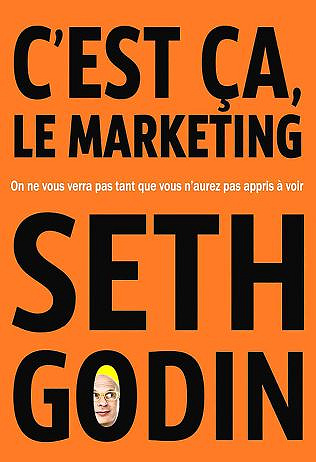C’est ça, le marketing: On ne vous verra pas tant que vous n’aurez pas appris à voir - Seth Godin