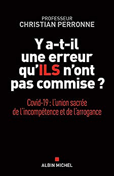 Y a-t-il une erreur qu’ils n’ont pas commise ? : Covid-19 : l union sacrée de l incompétence et l arrogance - Christian Perronne (2020)