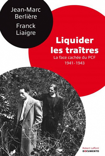 Liquider les traîtres - La face cachée du PCF (1941-1943) - Franck Liaigre, Jean-Marc Berlière