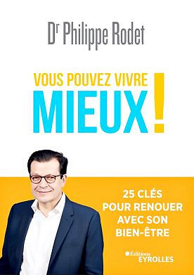 Vous pouvez vivre mieux ! : 25 clés pour renouer avec son bien-être - Philippe Rodet (2020)