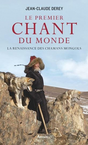 Le premier chant du monde : La renaissance des chamans mongols - Jean-Claude Derey