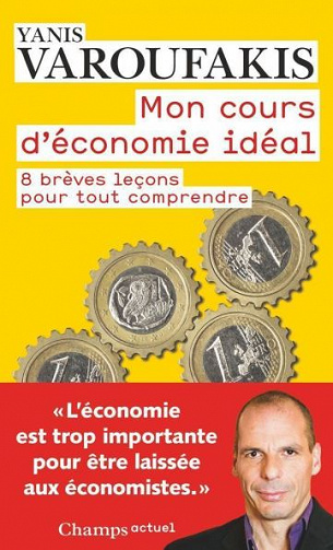 Mon cours d’économie idéal: 8 brèves leçons pour tout comprendre - Yanis Varoufakis