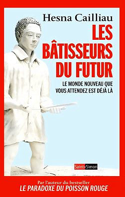 Les Bâtisseurs du futur - Le monde nouveau que vous attendez est déjà là - Hesna Cailliau