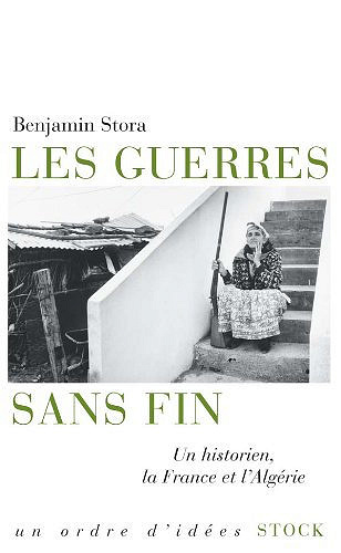 Benjamin Stora - es guerres sans fin: Un historien, la France et l’Algérie