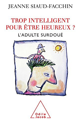 Trop intelligent pour être heureux ? L’adulte surdoué - Jeanne Siaud-Facchin