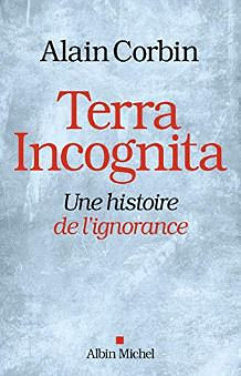 Terra Incognita : Une histoire de l’ignorance - Alain Corbin (2020)