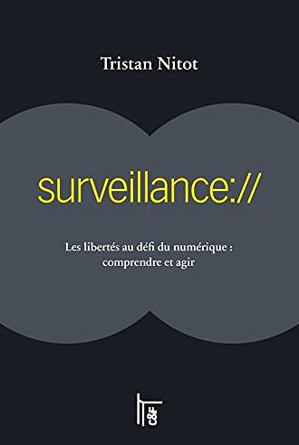 Surveillance:// : Les libertés au défi du numériques : comprendre et agir - Tristan Nitot