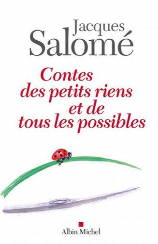 Contes des petits riens et de tous les possibles - Jacques Salomé