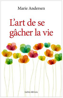 L’Art de se gâcher la vie - Marie Andersen