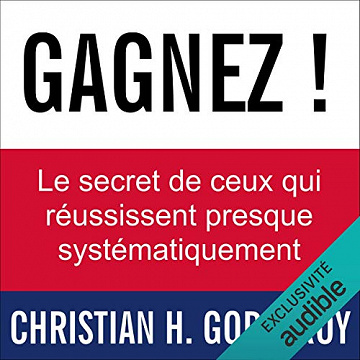 Gagnez ! Le secret de ceux qui réussissent presque systématiquement - Christian Godefroy [Audio]