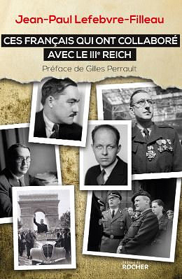 Ces Français qui ont collaboré avec le IIIe Reich - Jean-Paul Lefebvre-Filleau, Gilles Perrault