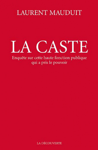 La caste : Enquête sur cette haute fonction publique qui a pris le pouvoir - Laurent Mauduit
