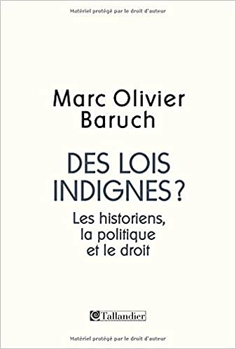 Des lois indignes ? Les historiens, la politique et le droit - Marc Olivier Baruch