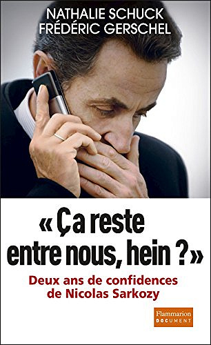 Ça reste entre nous, hein ?: Deux ans de confidence de Nicolas Sarkozy - Nathalie Schuck