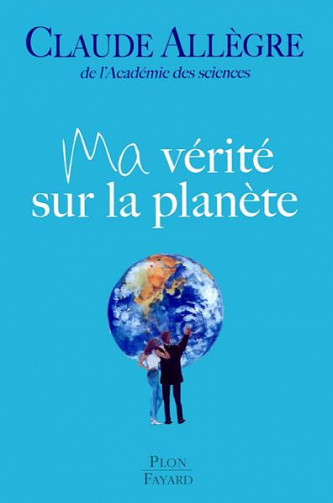 Ma vérité sur la planète - Claude Allègre
