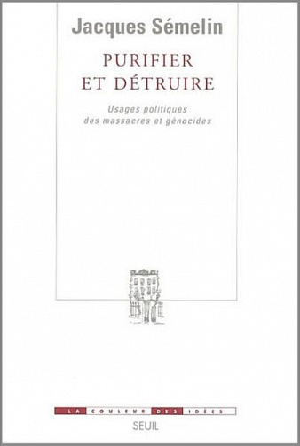 Purifier et détruire : Usages politiques des massacres et génocides - Jacques Semelin