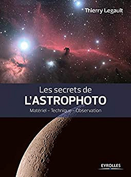 Les secrets de l’astrophoto: Matériel - Technique - Observation - Thierry Legault (2020)