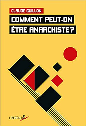 Comment peut-on être anarchiste ? - Claude Guillon