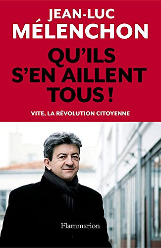 Qu’ils s’en aillent tous ! - Jean-Luc Mélenchon