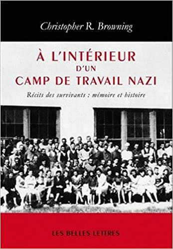 À l’ Intérieur d’un camp de travail nazi: Récits des survivants : mémoire et histoire - Christopher R. Browning