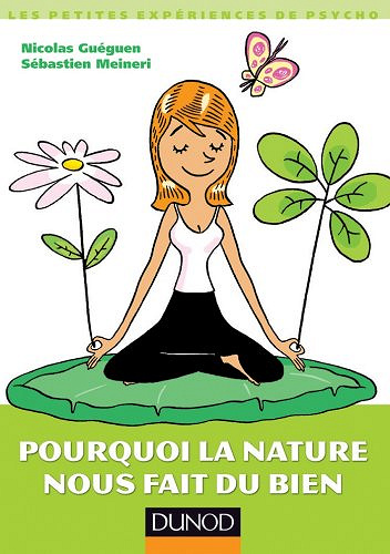 Pourquoi la nature nous fait du bien - Nicolas Guéguen, Sébastien Meineri