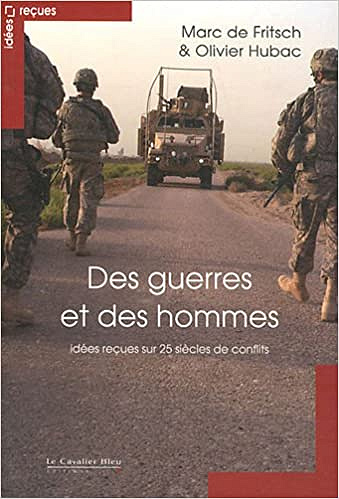 Des guerres et des hommes : Idées reçues sur 25 siècles de conflits - Marc de Fritsch, Olivier Hubac