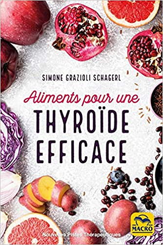 Aliments pour une thyroïde efficace: Soigner hypothyroïdie, hyperthyroïdie et autres dysfonctionnements - Simone Grazioli Schagerl