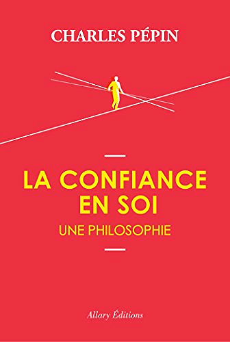 La confiance en soi, une philosophie - Charles Pepin