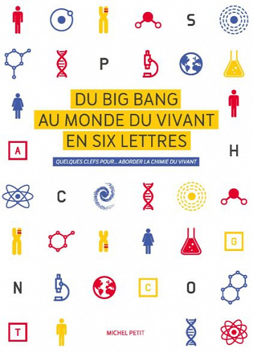 Du Big Bang au monde du vivant en six lettres. Quelques clefs pour… aborder la chimie du vivant - Michel Petit