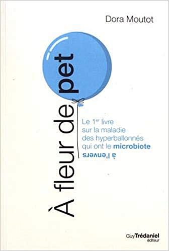 A fleur de pet : Le 1er livre sur la maladie des hyperballonnés qui ont le microbiote à l’envers - Dora Moutot (2019)