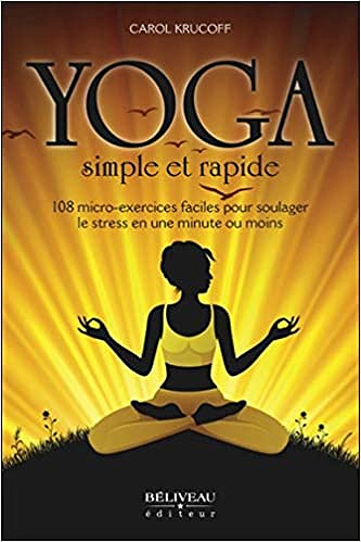 Yoga simple et rapide - 108 micro-exercices faciles pour soulager le stress en une minute ou moins - Carol Krucoff