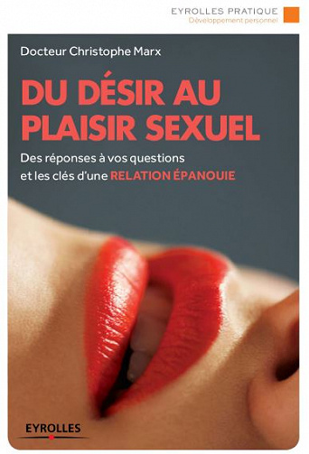 Du désir au plaisir sexuel : Des réponses à vos questions et les clés d’une relation épanouie - Christophe Marx