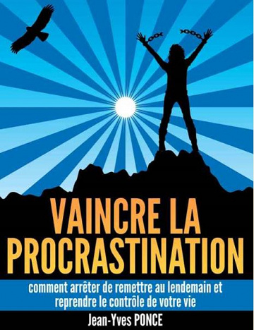 Vaincre la procrastination: Comment arrêter de remettre au lendemain et reprendre le contrôle de votre vie - Jean-Yves Ponce