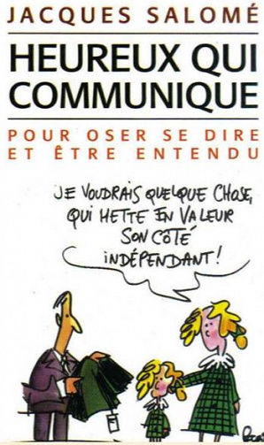 Heureux qui communique : Pour oser se dire et être entendu - Jacques Salomé
