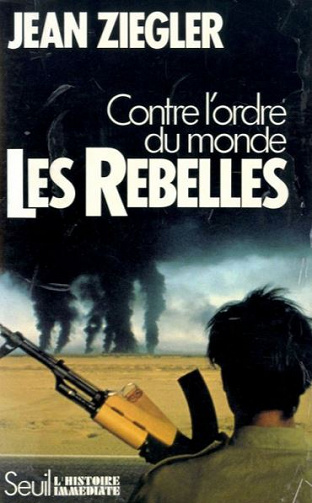 Les Rebelles. Contre l’ordre du monde - Jean Ziegler