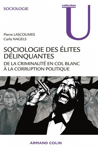 Sociologie des élites délinquantes - De la criminalité en col blanc à la corruption politique - Pierre Lascoumes, Carla Nagels