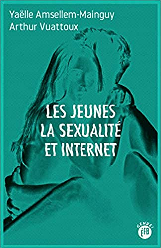 Les Jeunes, la Sexualite et Internet - Yaëlle Amsellem-Mainguy et Arthur Vuattoux (2020)