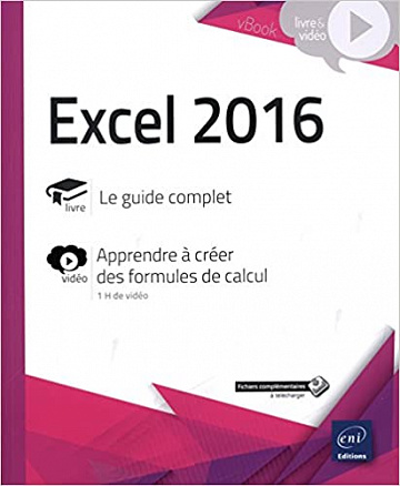 Excel 2016 : Le guide complet - Complément vidéo - Apprenez à créer des formules de calcul - Collectif Eni