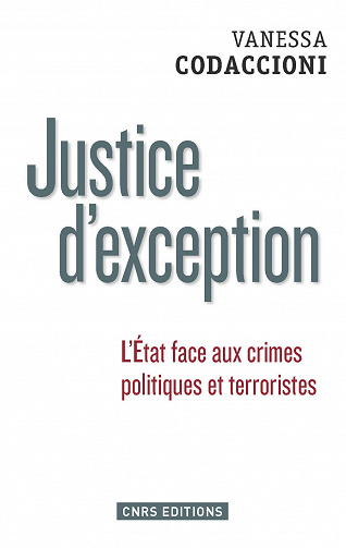 Justice d’exception. L’Etat face aux crimes politiques et terroristes - Vanessa Codaccioni