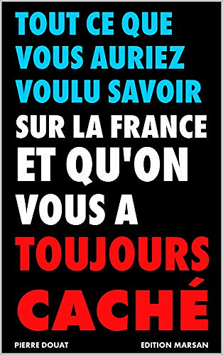 Tout ce que vous auriez voulu savoir sur la France et qu’on vous a toujours caché - Pierre Douat (2020)
