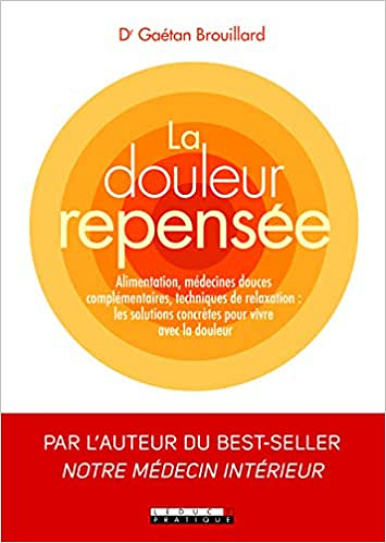 La douleur repensée : Les solutions concrètes pour vivre avec la douleur - Gaëtan A Brouillard