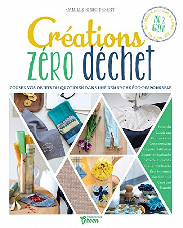 Créations zéro déchet - Cousez vos objets du quotidien dans une démarche éco-responsable - Camille Binet-Dézert