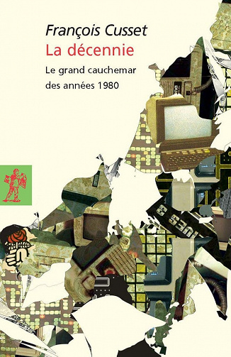 François Cusset - La décennie: Le grand cauchemar des années 1980