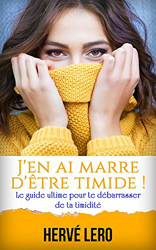 J’en ai marre d’être timide: le guide ultime pour te débarrasser de ta timidité - Hervé Lero