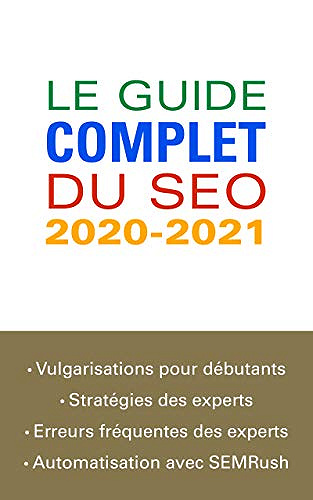 Le guide complet du SEO 2020-2021: De la vulgarisation pour les débutants à l’automatisation avec SEMRush pour les experts - Pierre Naud (2020)