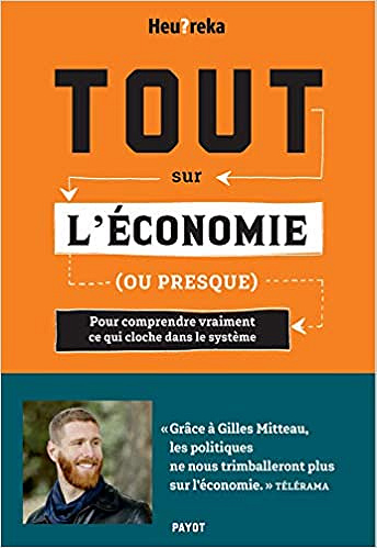 Tout sur l’économie, ou presque: Pour comprendre vraiment ce qui cloche dans le système - Heu?reka (2020)