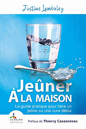 Jeûner à la Maison: Le guide pratique pour faire un jeûne ou une cure détox - Justine Lamboley