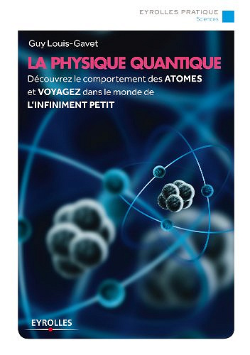 La physique quantique: Découvrez le comportement des atomes et voyagez dans le monde de l’infiniment petit -  Guy Louis-Gavet