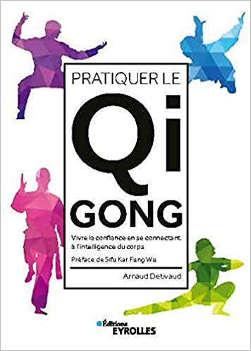 Pratiquer le Qi Gong : Vivre la confiance en se connectant à l’intelligence du corps - Arnaud Detivaud et Kar Fung Wu (2020)