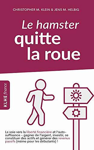 Le hamster quitte la roue: La voie vers la liberté financière et l’autosuffisance - gagner de l’argent, investir, se constituer des actifs et générer des revenus passifs - Collectif